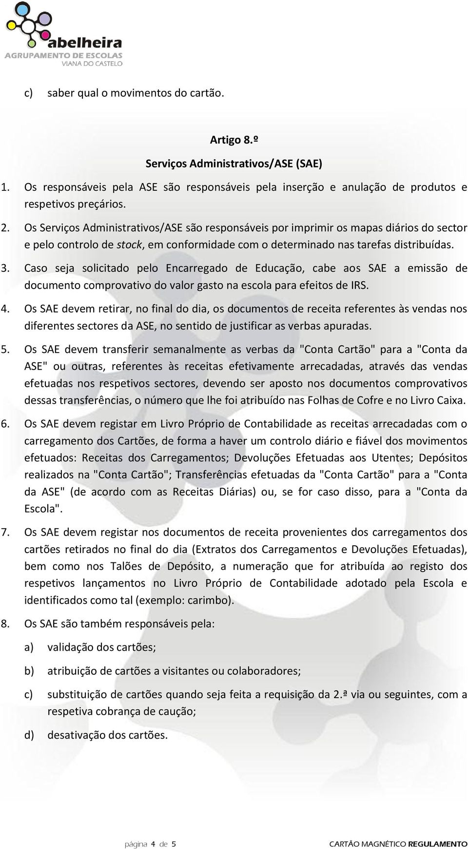 Caso seja solicitado pelo Encarregado de Educação, cabe aos SAE a emissão de documento comprovativo do valor gasto na escola para efeitos de IRS. 4.