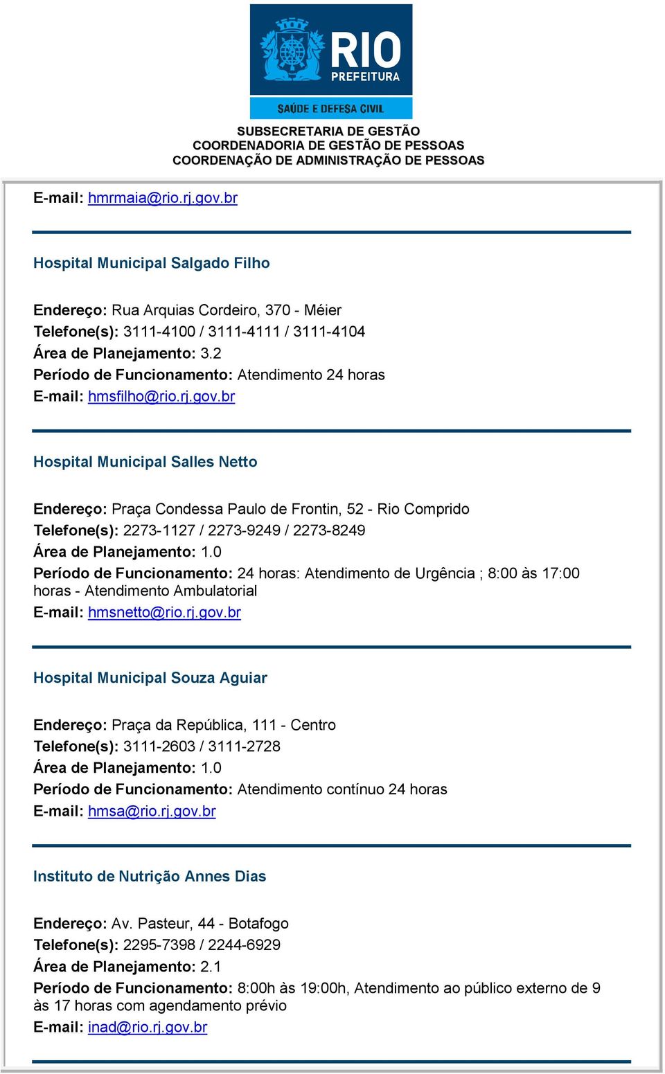 br Hospital Municipal Salles Netto Endereço: Praça Condessa Paulo de Frontin, 52 - Rio Comprido Telefone(s): 2273-1127 / 2273-9249 / 2273-8249 Área de Planejamento: 1.