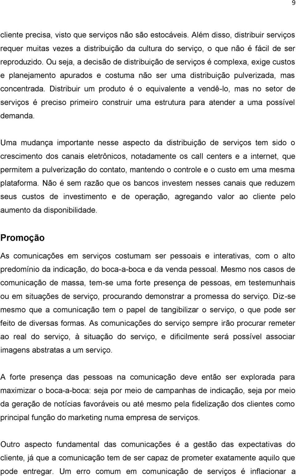 Distribuir um produto é o equivalente a vendê-lo, mas no setor de serviços é preciso primeiro construir uma estrutura para atender a uma possível demanda.