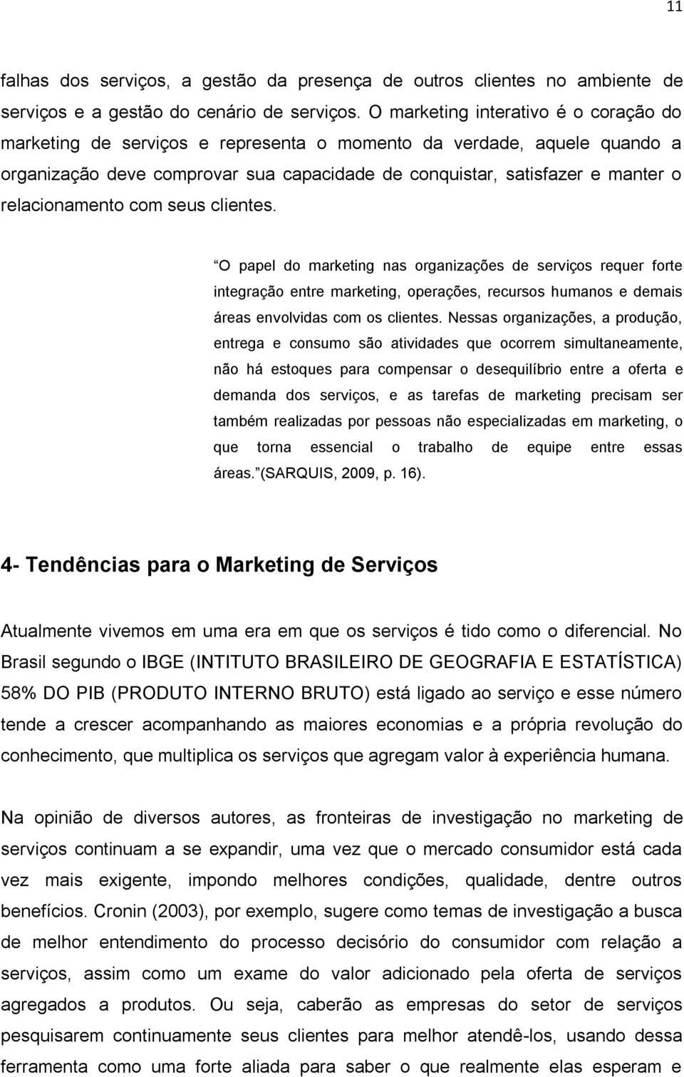 relacionamento com seus clientes. O papel do marketing nas organizações de serviços requer forte integração entre marketing, operações, recursos humanos e demais áreas envolvidas com os clientes.