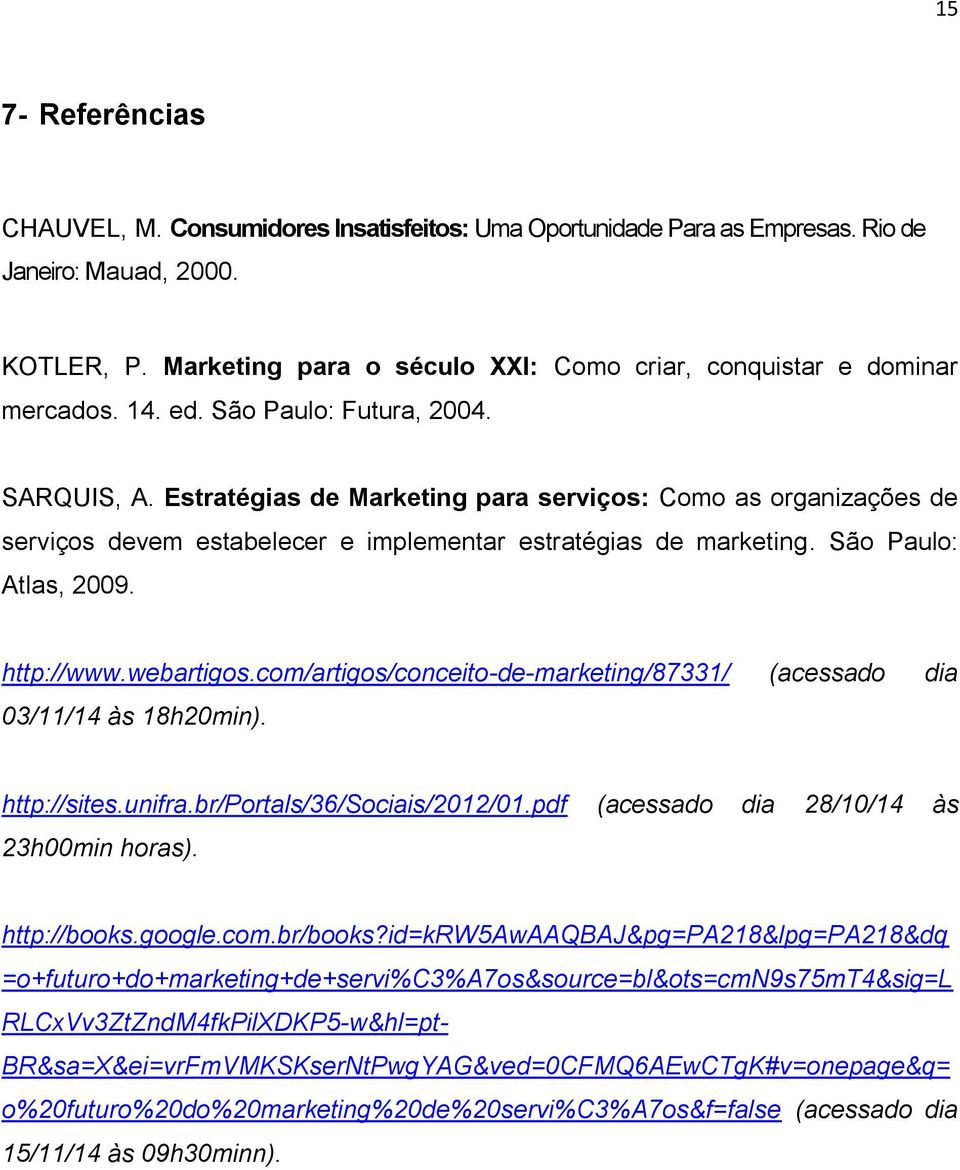 Estratégias de Marketing para serviços: Como as organizações de serviços devem estabelecer e implementar estratégias de marketing. São Paulo: Atlas, 2009. http://www.webartigos.