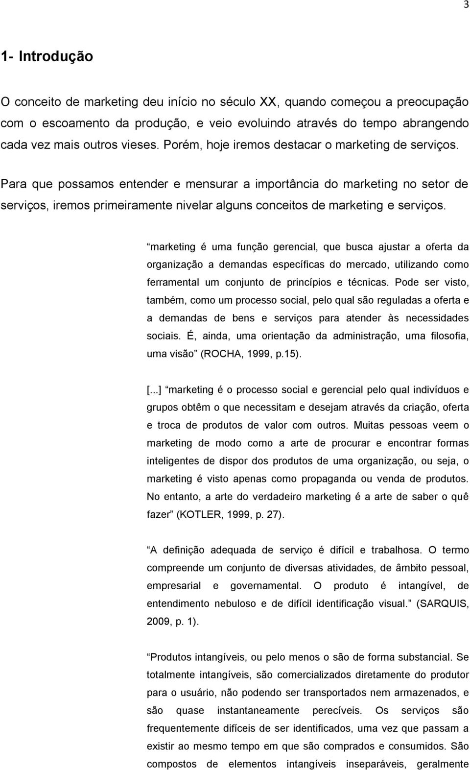 Para que possamos entender e mensurar a importância do marketing no setor de serviços, iremos primeiramente nivelar alguns conceitos de marketing e serviços.