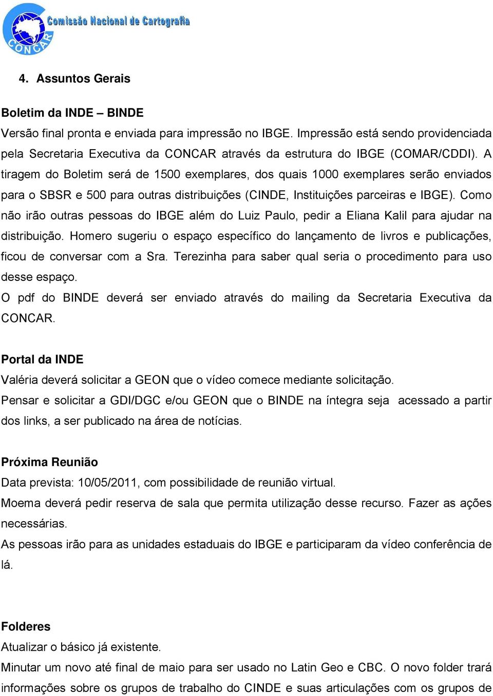 A tiragem do Boletim será de 1500 exemplares, dos quais 1000 exemplares serão enviados para o SBSR e 500 para outras distribuições (CINDE, Instituições parceiras e IBGE).