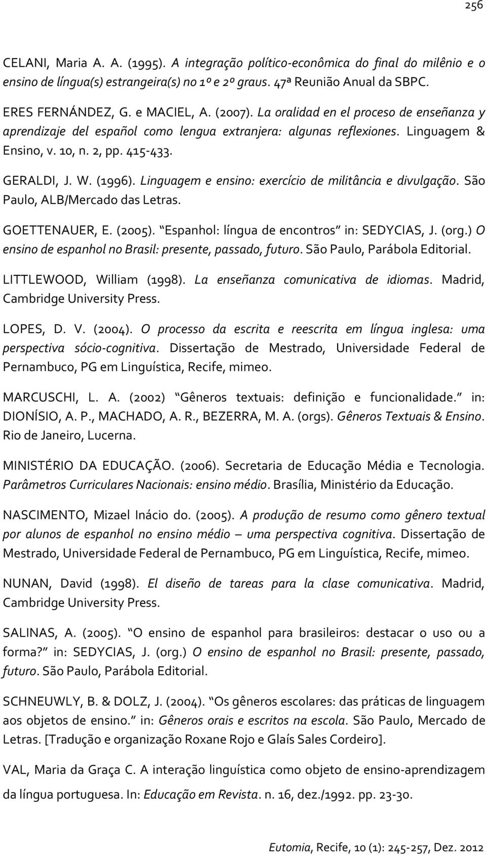 Linguagem e ensino: exercício de militância e divulgação. São Paulo, ALB/Mercado das Letras. GOETTENAUER, E. (2005). Espanhol: língua de encontros in: SEDYCIAS, J. (org.