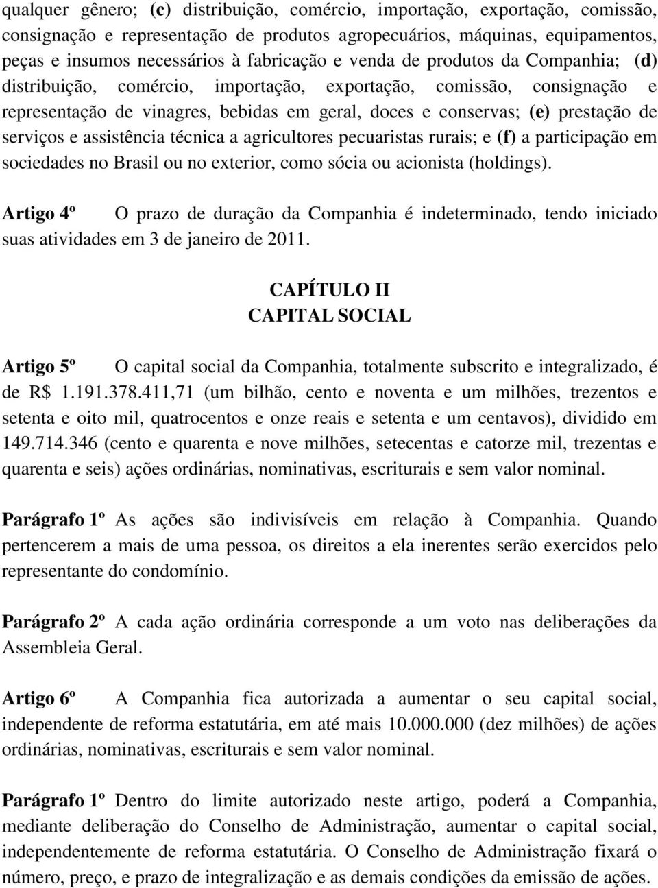 e assistência técnica a agricultores pecuaristas rurais; e (f) a participação em sociedades no Brasil ou no exterior, como sócia ou acionista (holdings).