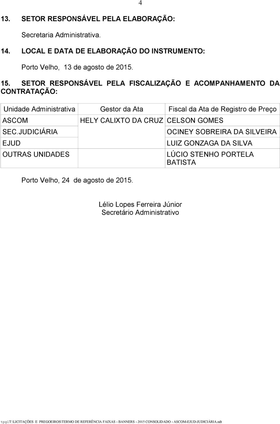 SETOR RESPONSÁVEL PELA FISCALIZAÇÃO E ACOMPANHAMENTO DA CONTRATAÇÃO: Unidade Administrativa Gestor da Ata Fiscal da Ata de Registro de