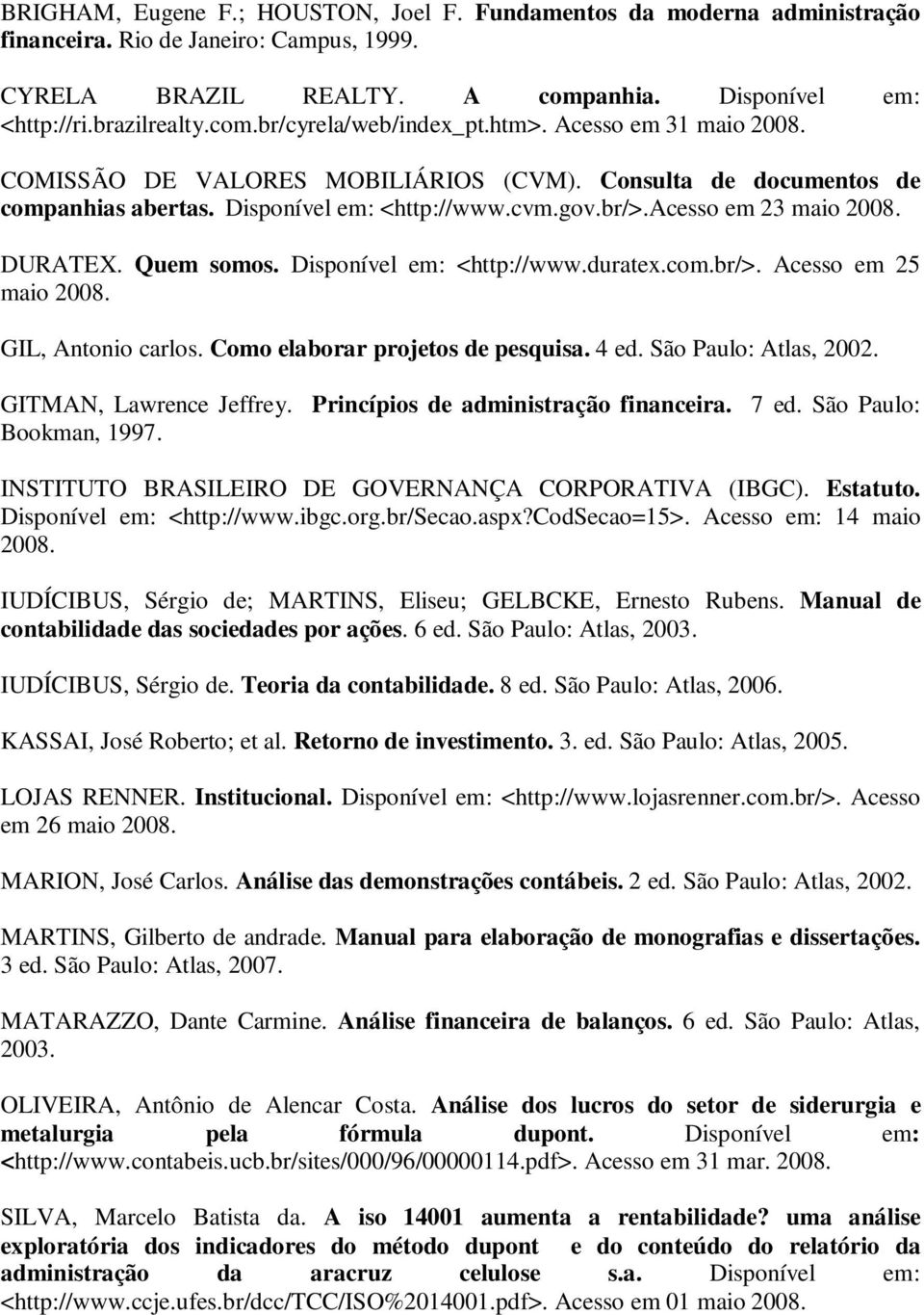 Disponível em: <http://www.duratex.com.br/>. Acesso em 25 maio 2008. GIL, Antonio carlos. Como elaborar projetos de pesquisa. 4 ed. São Paulo: Atlas, 2002. GITMAN, Lawrence Jeffrey.