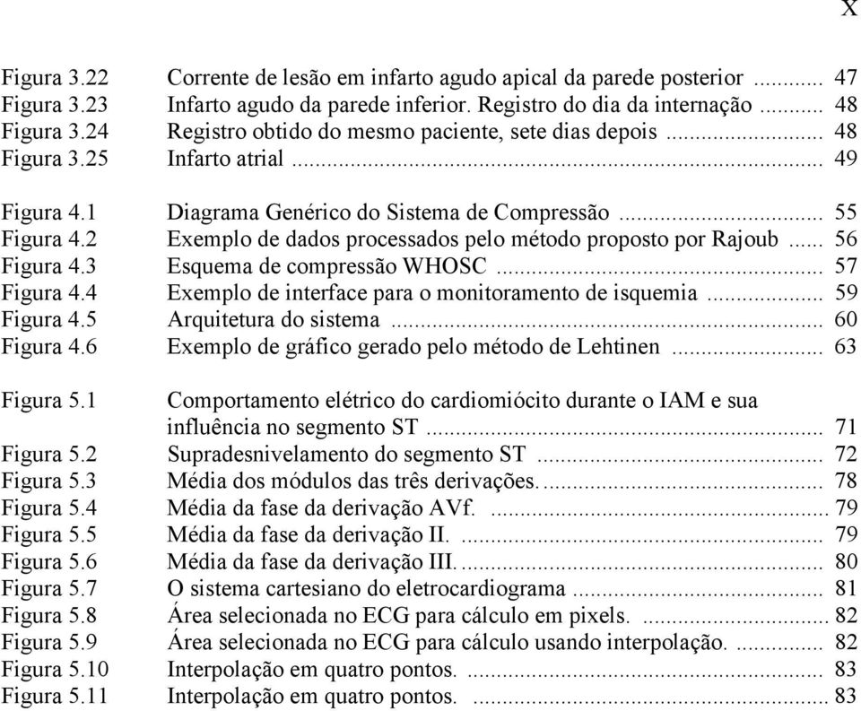 2 Exemplo de dados processados pelo método proposto por Rajoub... 56 Figura 4.3 Esquema de compressão WHOSC... 57 Figura 4.4 Exemplo de interface para o monitoramento de isquemia... 59 Figura 4.