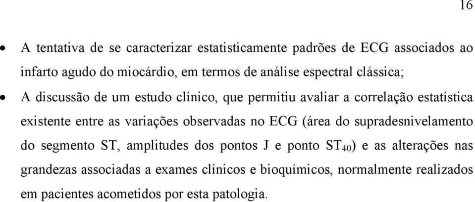 as variações observadas no ECG (área do supradesnivelamento do segmento ST, amplitudes dos pontos J e ponto ST 40 ) e as