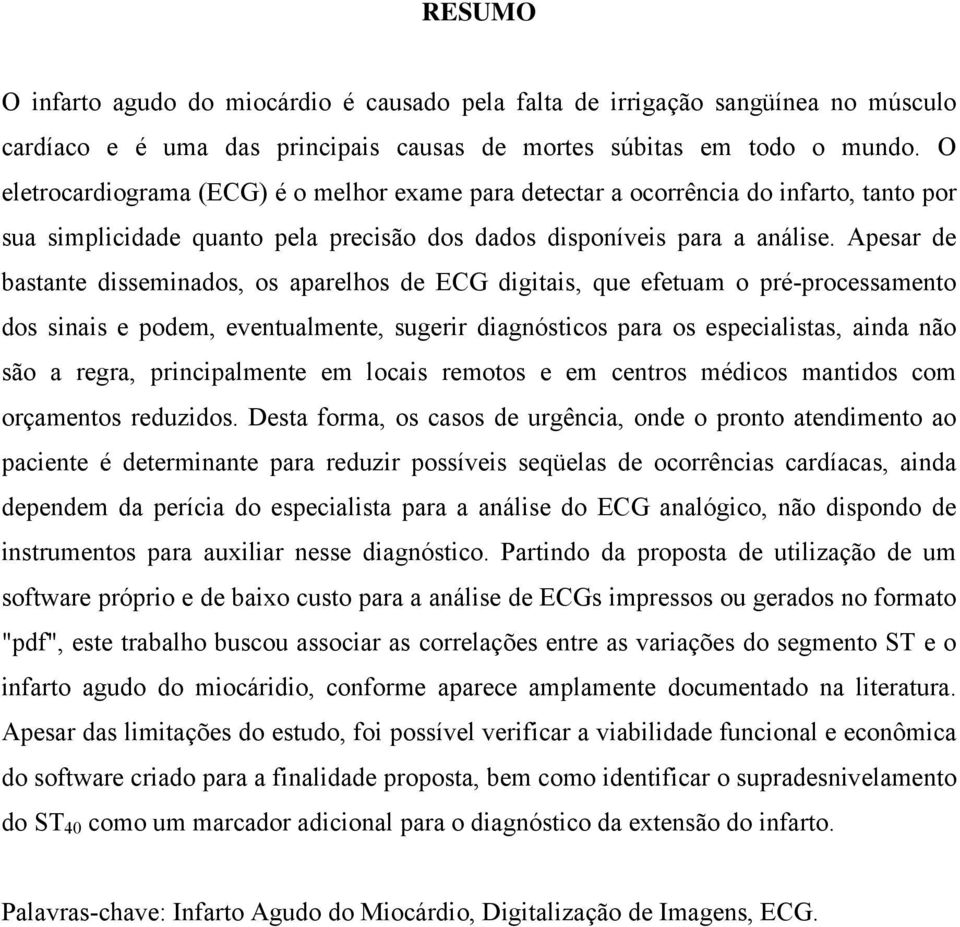 Apesar de bastante disseminados, os aparelhos de ECG digitais, que efetuam o pré-processamento dos sinais e podem, eventualmente, sugerir diagnósticos para os especialistas, ainda não são a regra,