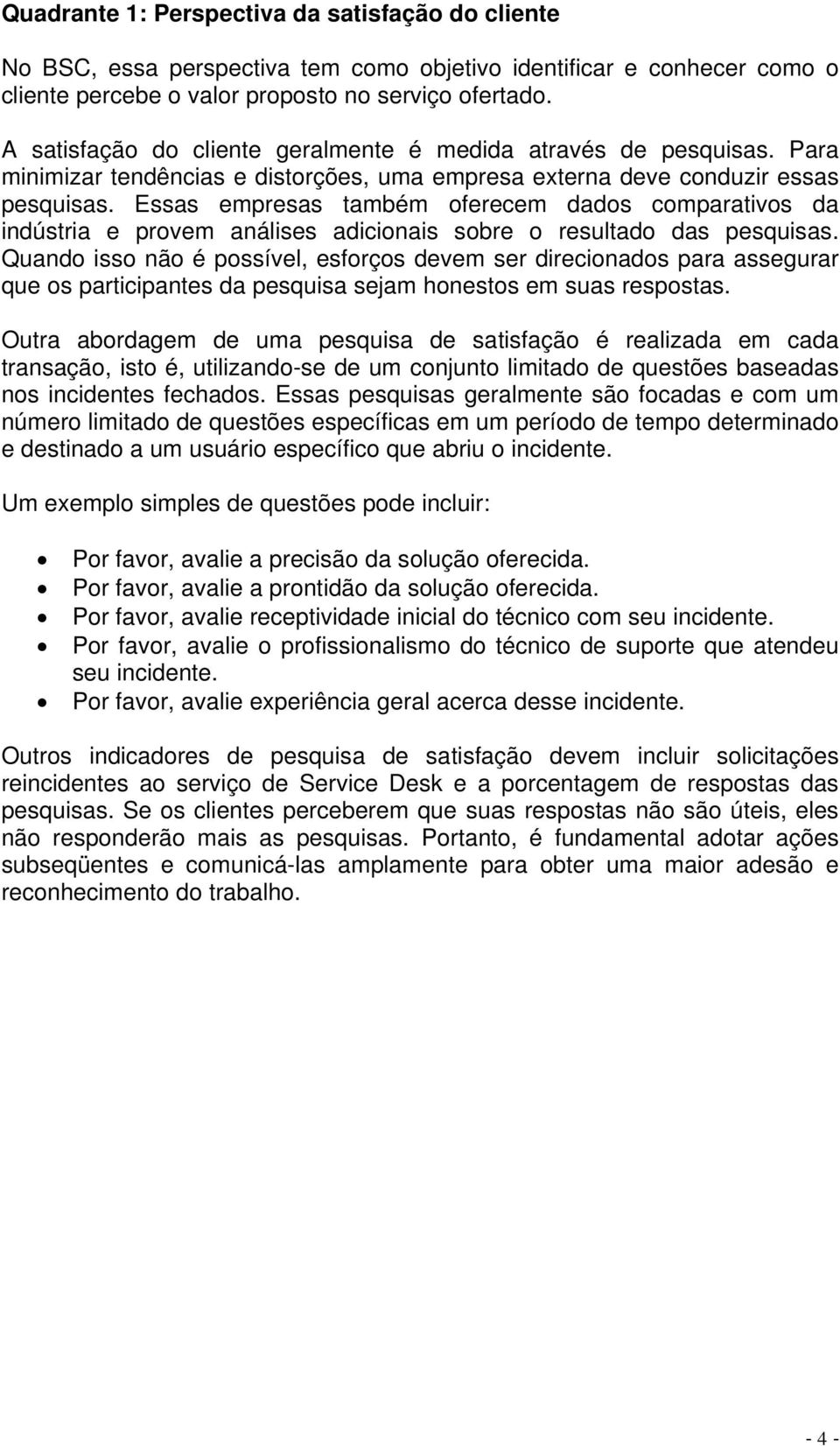 Essas empresas também oferecem dados comparativos da indústria e provem análises adicionais sobre o resultado das pesquisas.