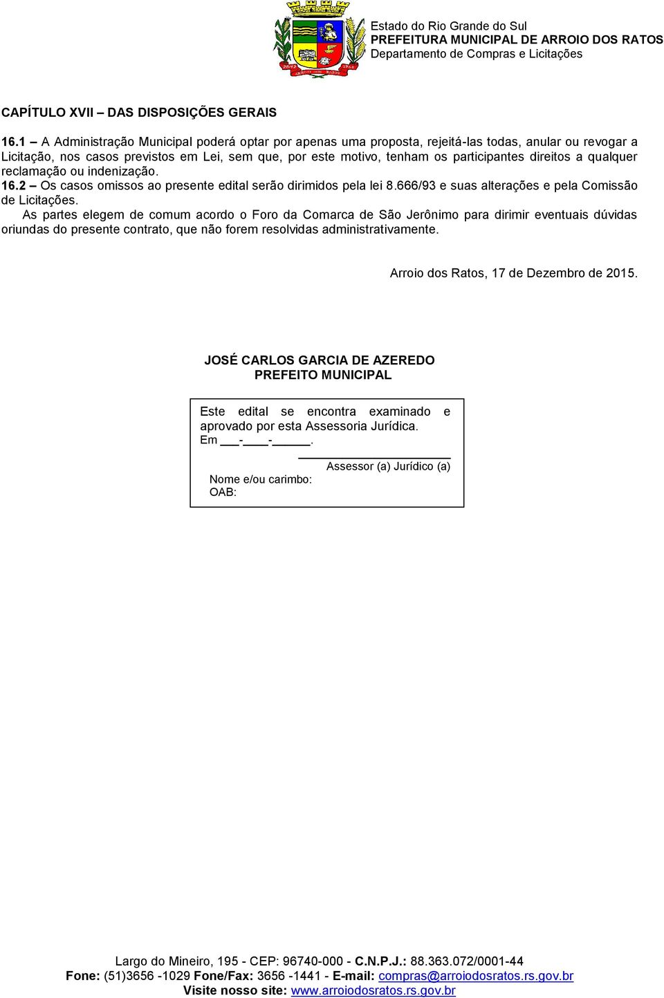 direitos a qualquer reclamação ou indenização. 16. Os casos omissos ao presente edital serão dirimidos pela lei 8.666/93 e suas alterações e pela Comissão de Licitações.