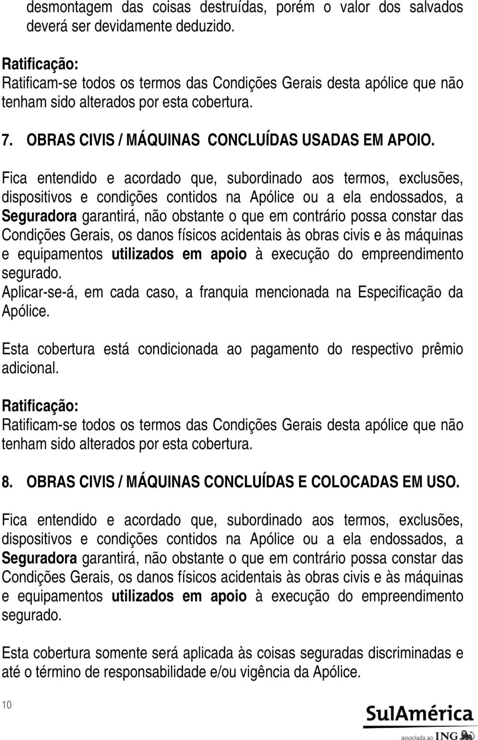 constar das Condições Gerais, os danos físicos acidentais às obras civis e às máquinas e equipamentos utilizados em apoio à execução do empreendimento segurado.