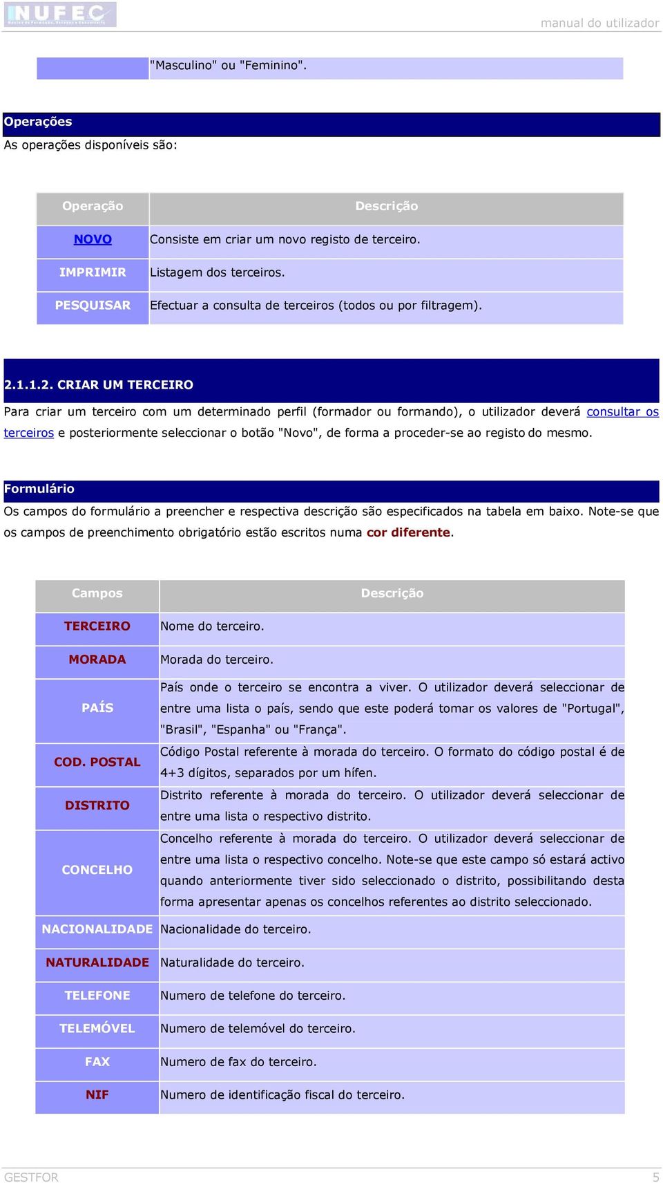 CRIAR UM TERCEIRO Para criar um terceiro com um determinado perfil (formador ou formando), o utilizador deverá consultar os terceiros e posteriormente seleccionar o botão "Novo", de forma a