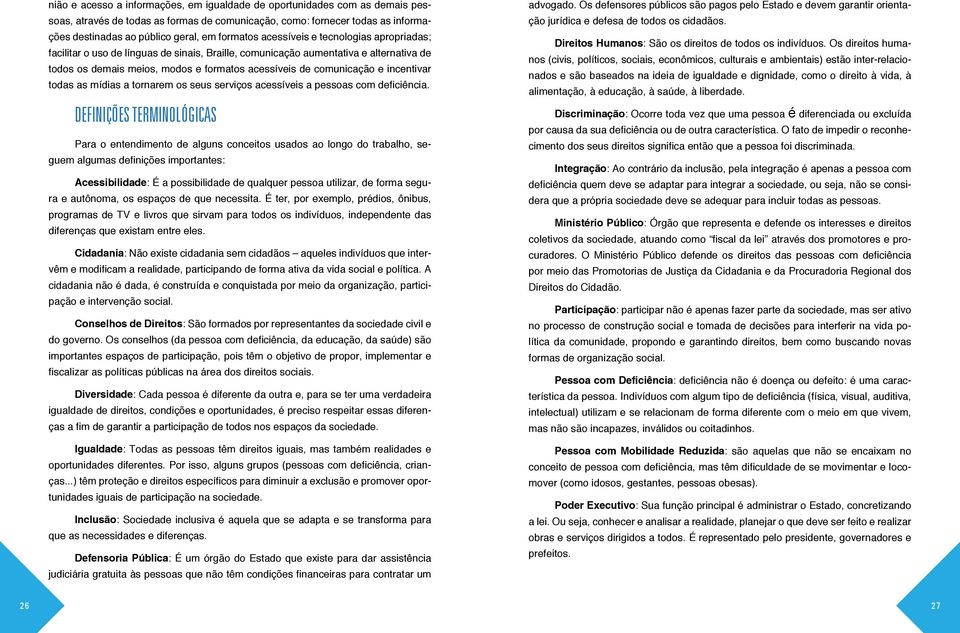 comunicação e incentivar todas as mídias a tornarem os seus serviços acessíveis a pessoas com deficiência.