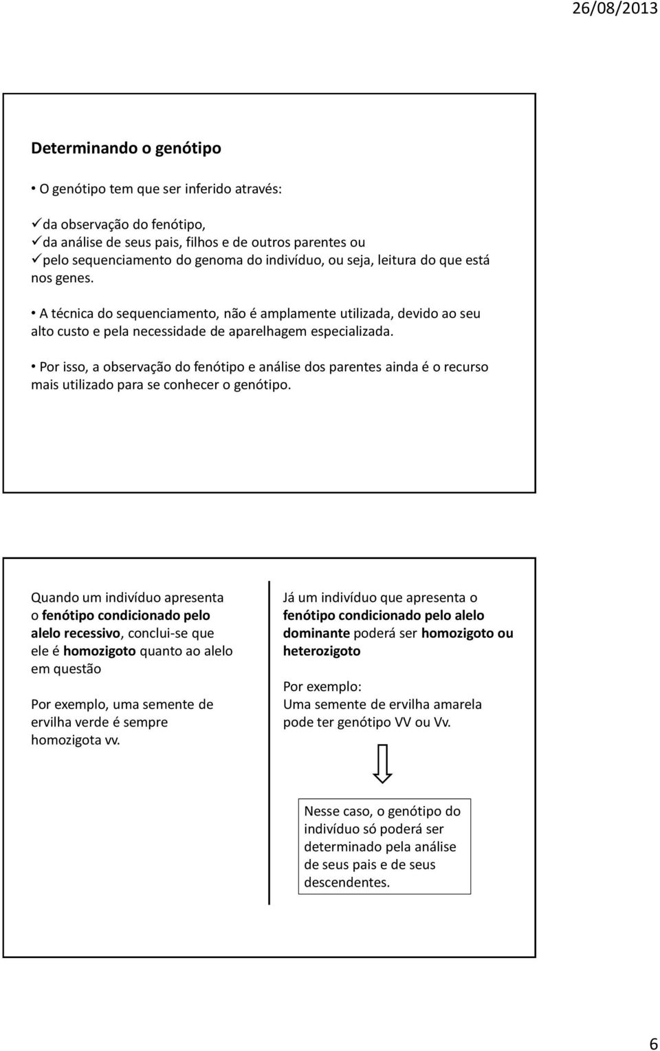 Por isso, a observação do fenótipo e análise dos parentes ainda é o recurso mais utilizado para se conhecer o genótipo.