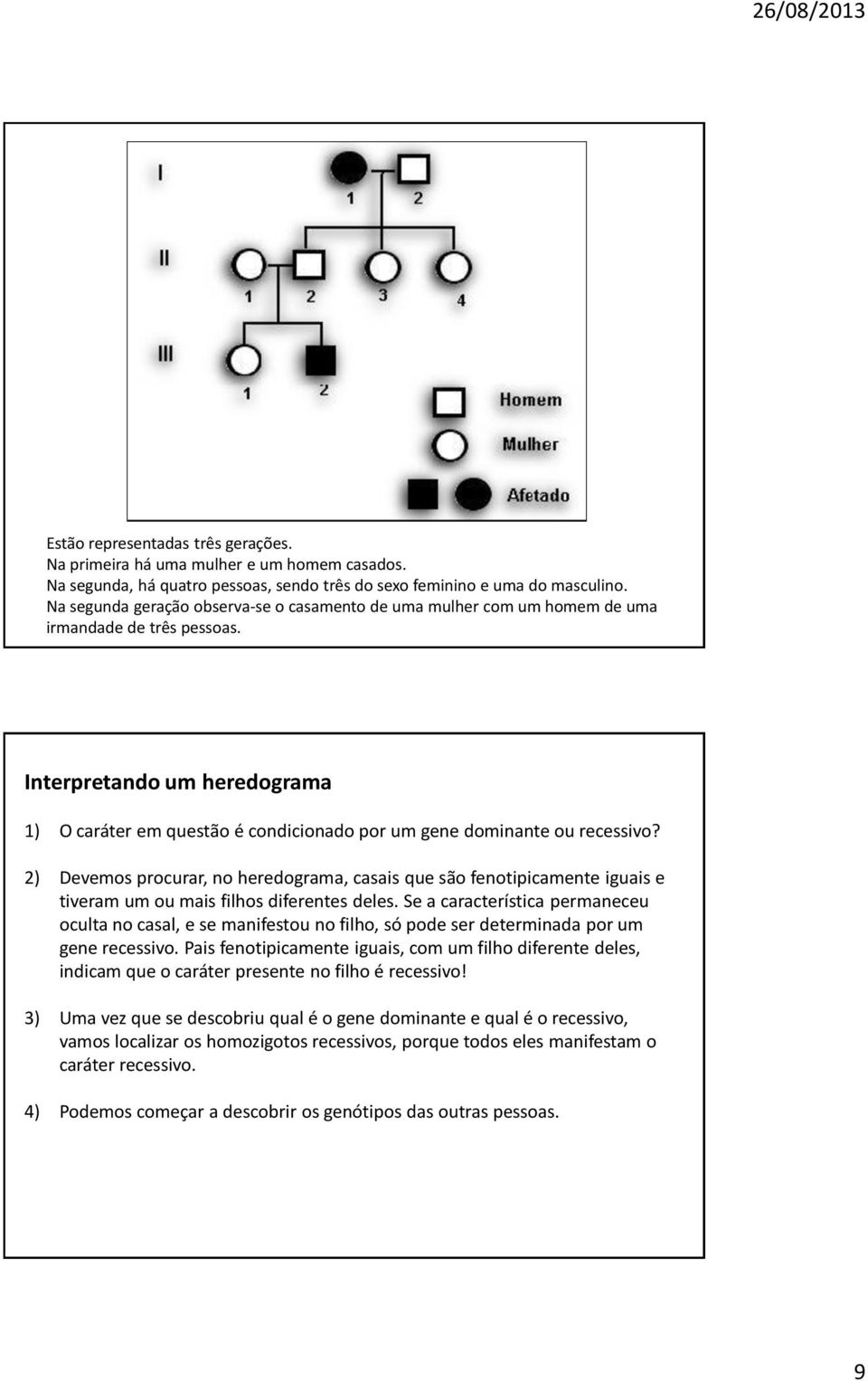 Interpretando um heredograma 1) O caráter em questão é condicionado por um gene dominante ou recessivo?