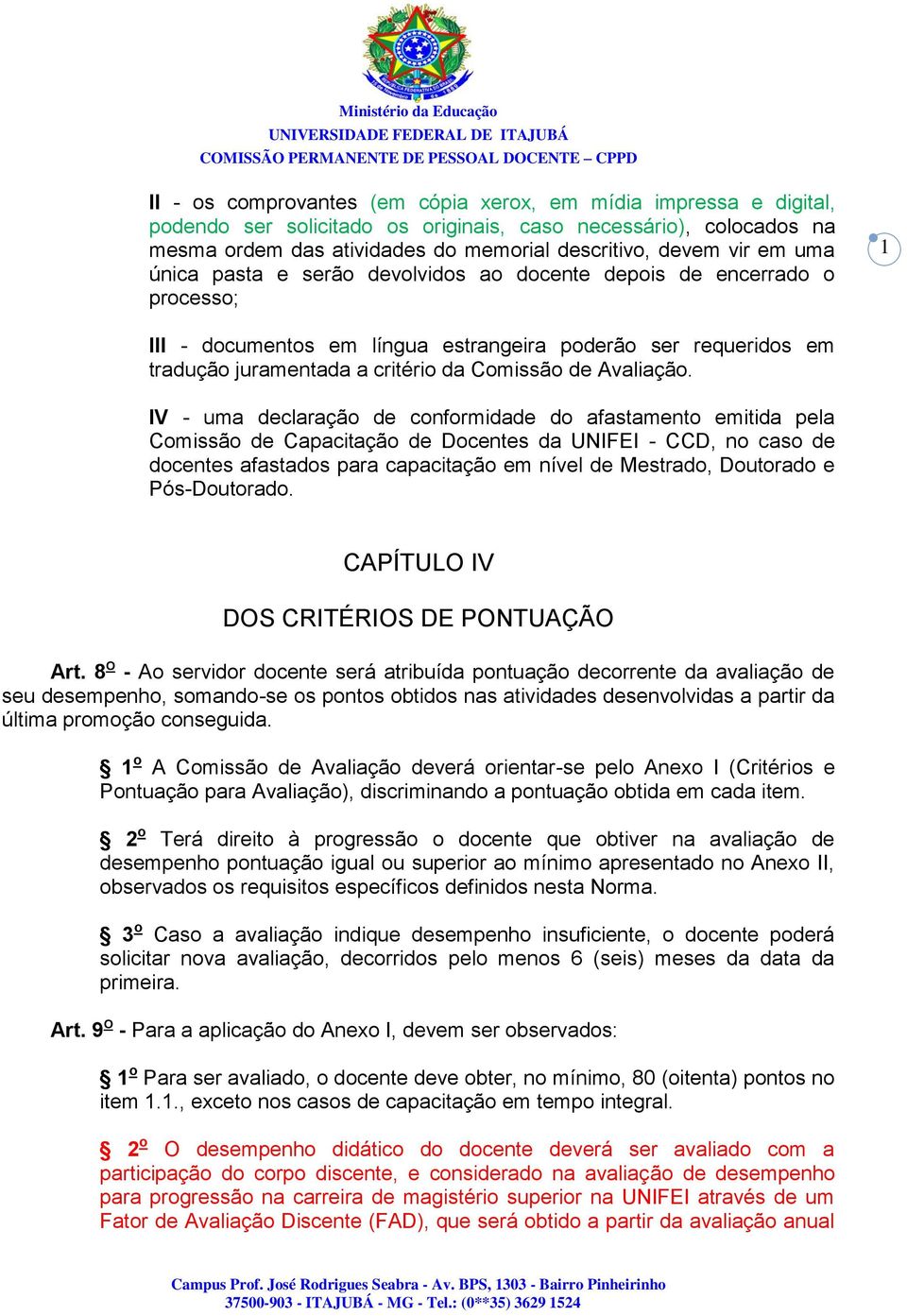 IV - uma declaração de conformidade do afastamento emitida pela Comissão de Capacitação de Docentes da UNIFEI - CCD, no caso de docentes afastados para capacitação em nível de Mestrado, Doutorado e