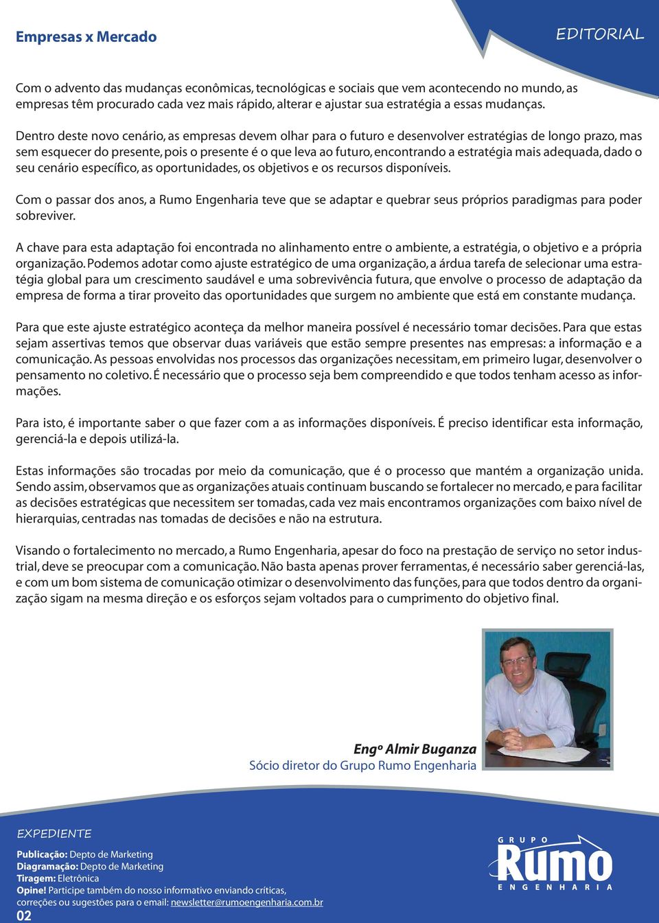 Dentro deste novo cenário, as empresas devem olhar para o futuro e desenvolver estratégias de longo prazo, mas sem esquecer do presente, pois o presente é o que leva ao futuro, encontrando a