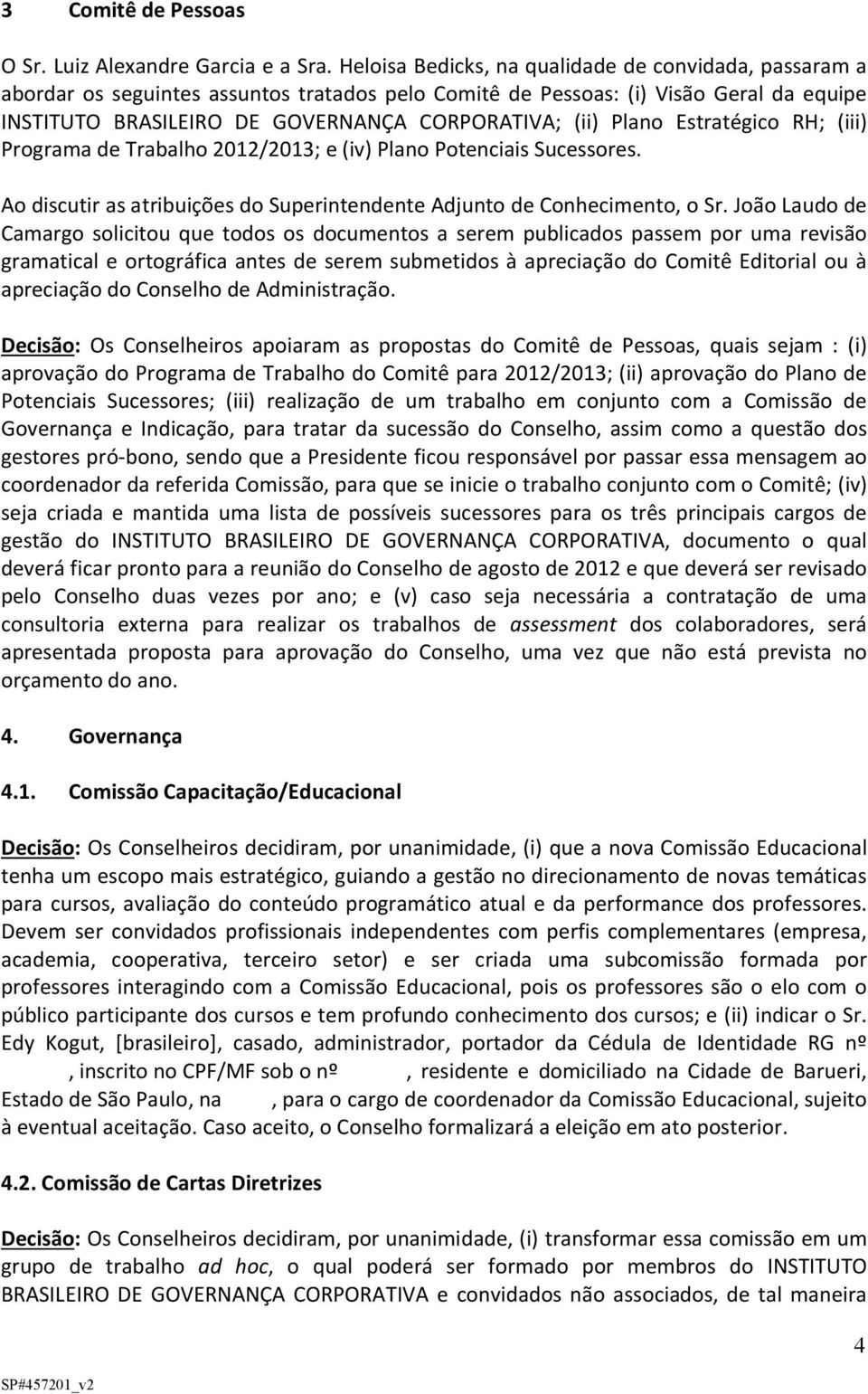 Programa de Trabalho 2012/2013; e (iv) Plano Potenciais Sucessores. Ao discutir as atribuições do Superintendente Adjunto de Conhecimento, o Sr.