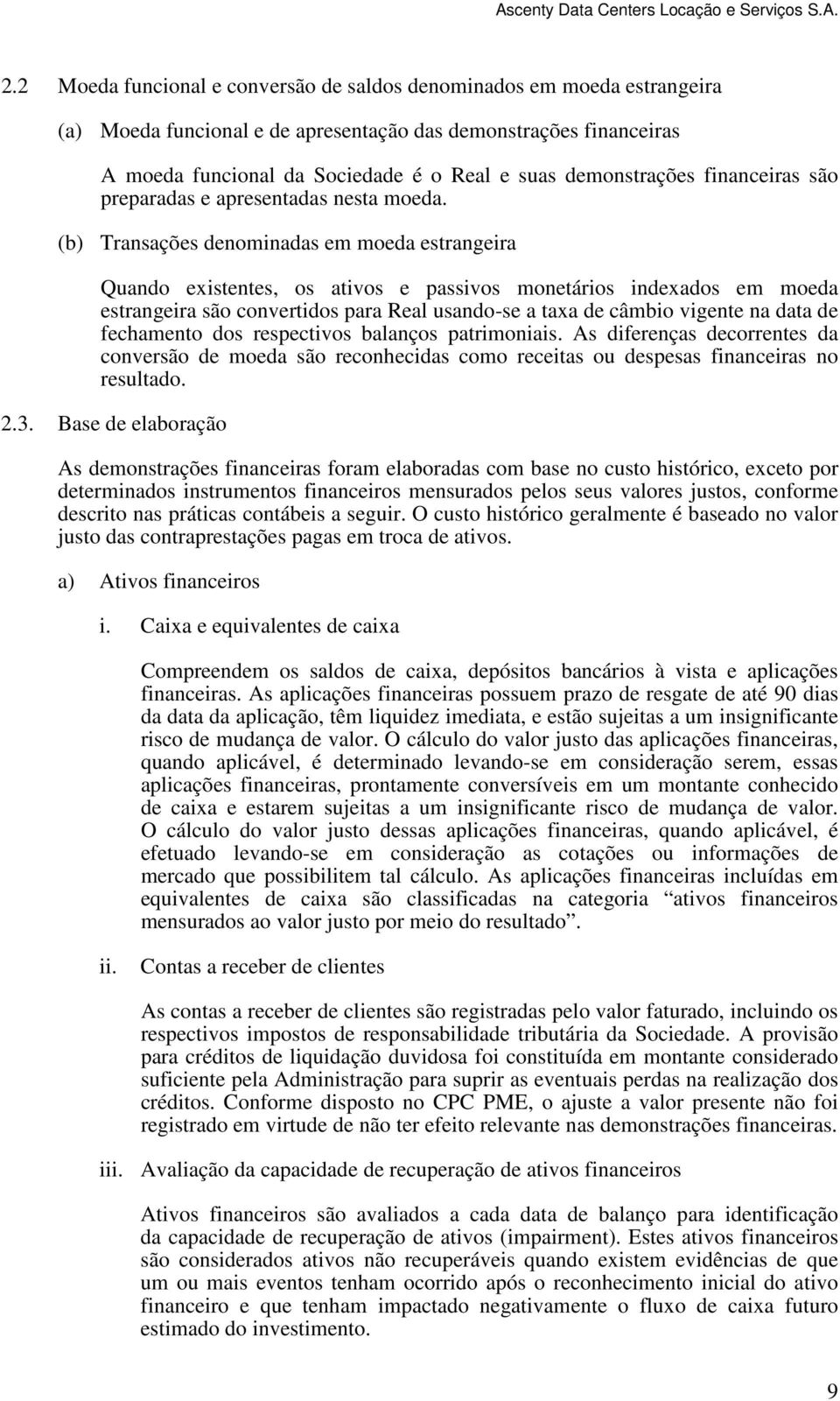 (b) Transações denominadas em moeda estrangeira Quando existentes, os ativos e passivos monetários indexados em moeda estrangeira são convertidos para Real usando-se a taxa de câmbio vigente na data