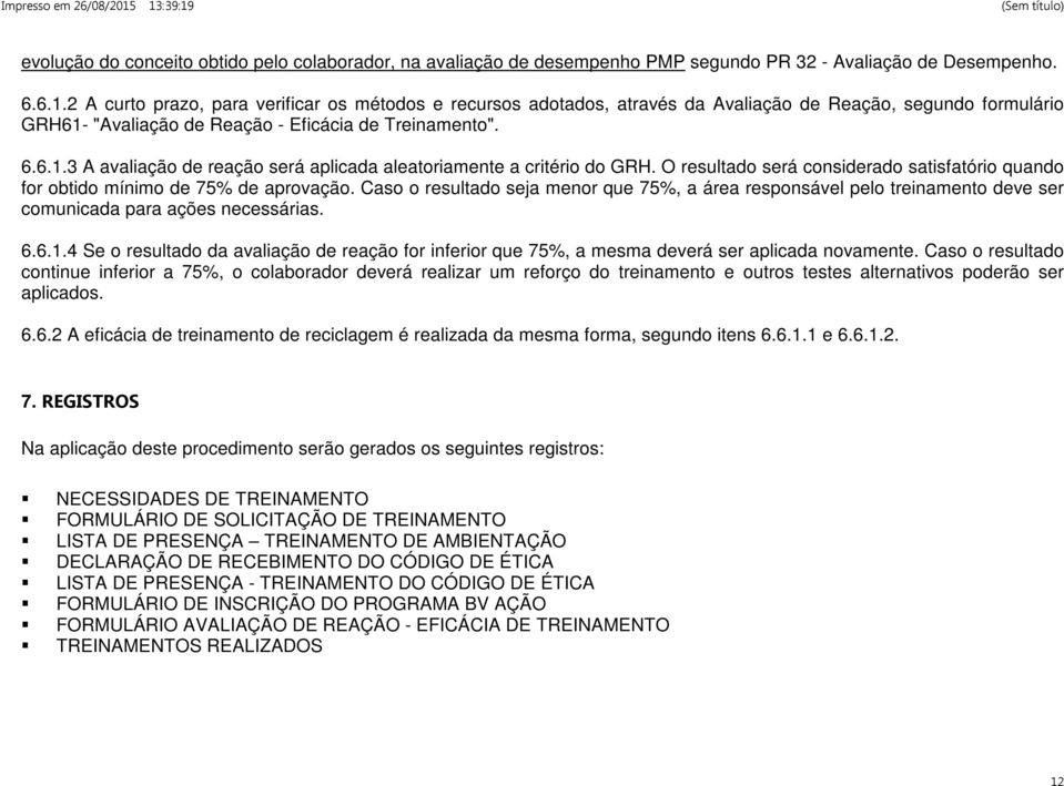 O resultado será considerado satisfatório quando for obtido mínimo de 75% de aprovação.