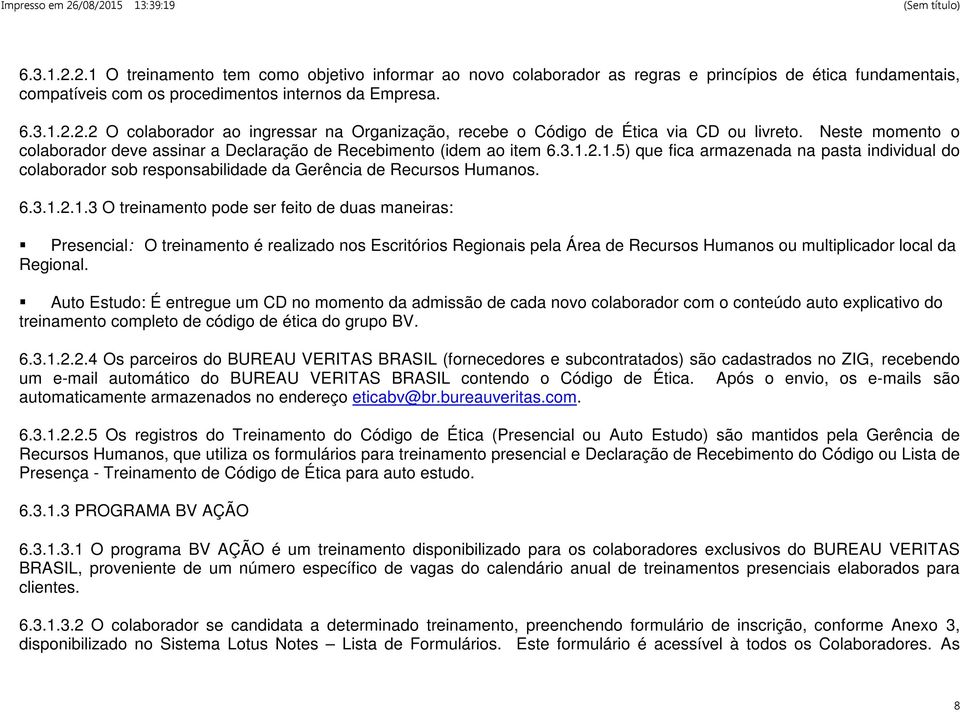 6.3.1.2.1.3 O treinamento pode ser feito de duas maneiras: Presencial: O treinamento é realizado nos Escritórios Regionais pela Área de Recursos Humanos ou multiplicador local da Regional.