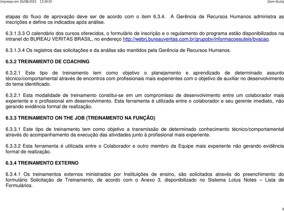 1.3.3 O calendário dos cursos oferecidos, o formulário de inscrição e o regulamento do programa estão disponibilizados na intranet do BUREAU VERITAS BRASIL, no endereço http://webrj.bureauveritas.com.