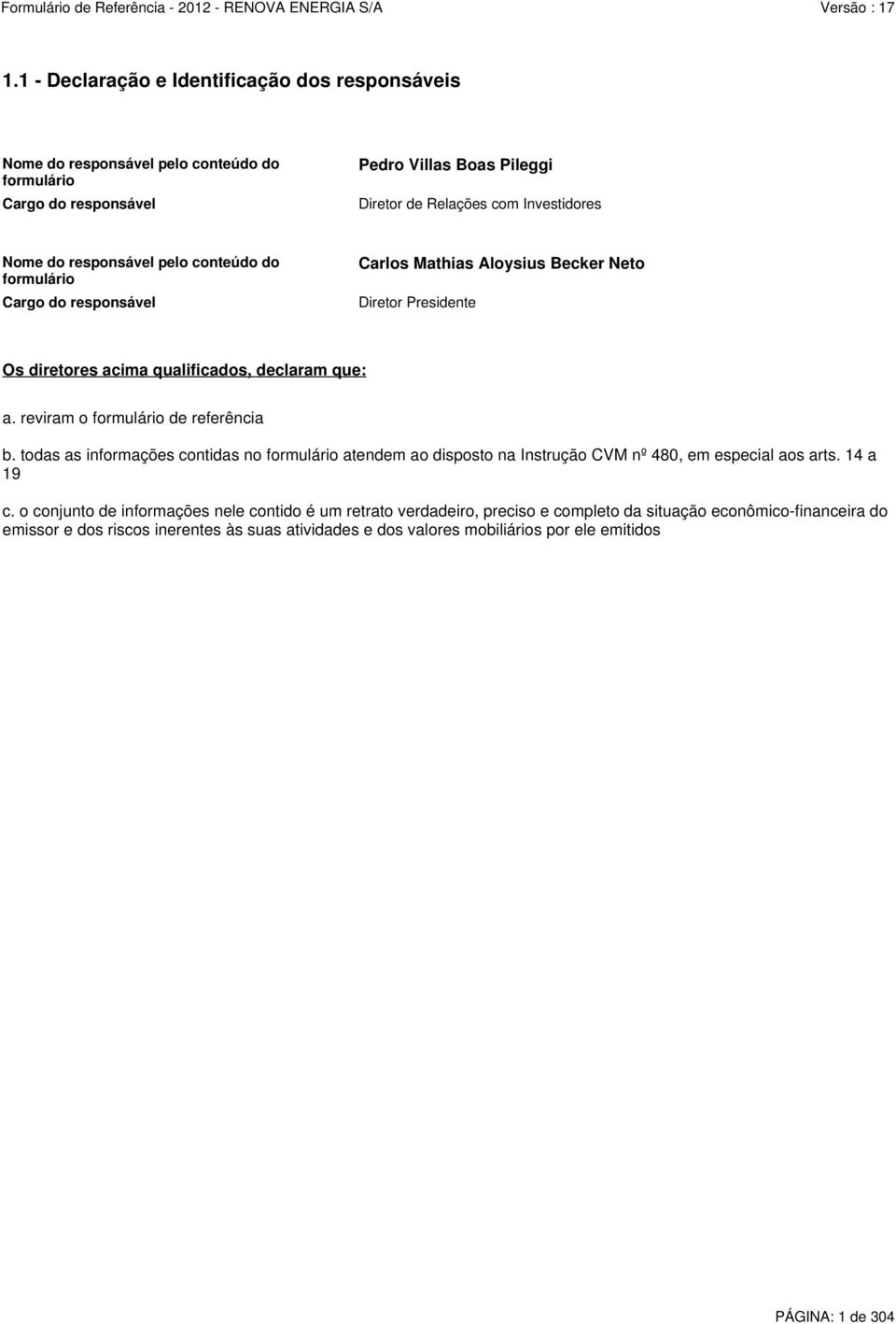 reviram o formulário de referência b. todas as informações contidas no formulário atendem ao disposto na Instrução CVM nº 480, em especial aos arts. 14 a 19 c.