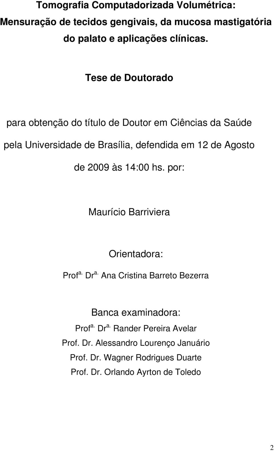 de 2009 às 14:00 hs. por: Maurício Barriviera Orientadora: Prof a. Dr a. Ana Cristina Barreto Bezerra Banca examinadora: Prof a.