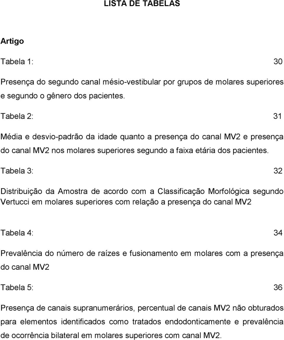 Tabela 3: 32 Distribuição da Amostra de acordo com a Classificação Morfológica segundo Vertucci em molares superiores com relação a presença do canal MV2 Tabela 4: 34 Prevalência do número de