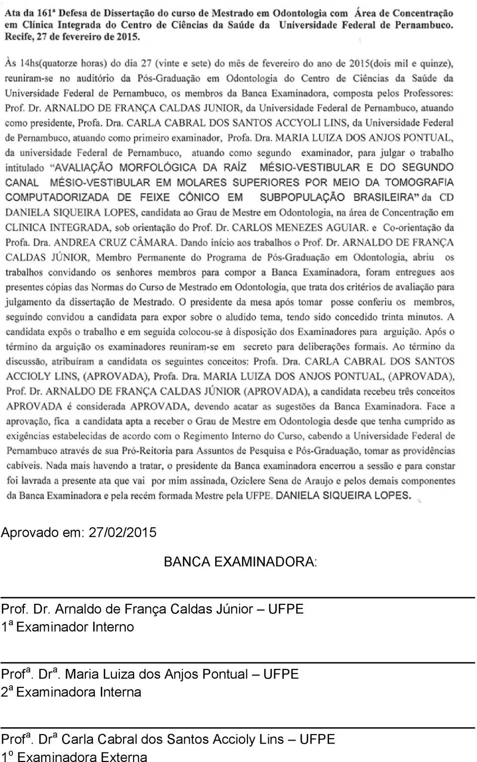 Dr a. Maria Luiza dos Anjos Pontual UFPE 2 a Examinadora Interna