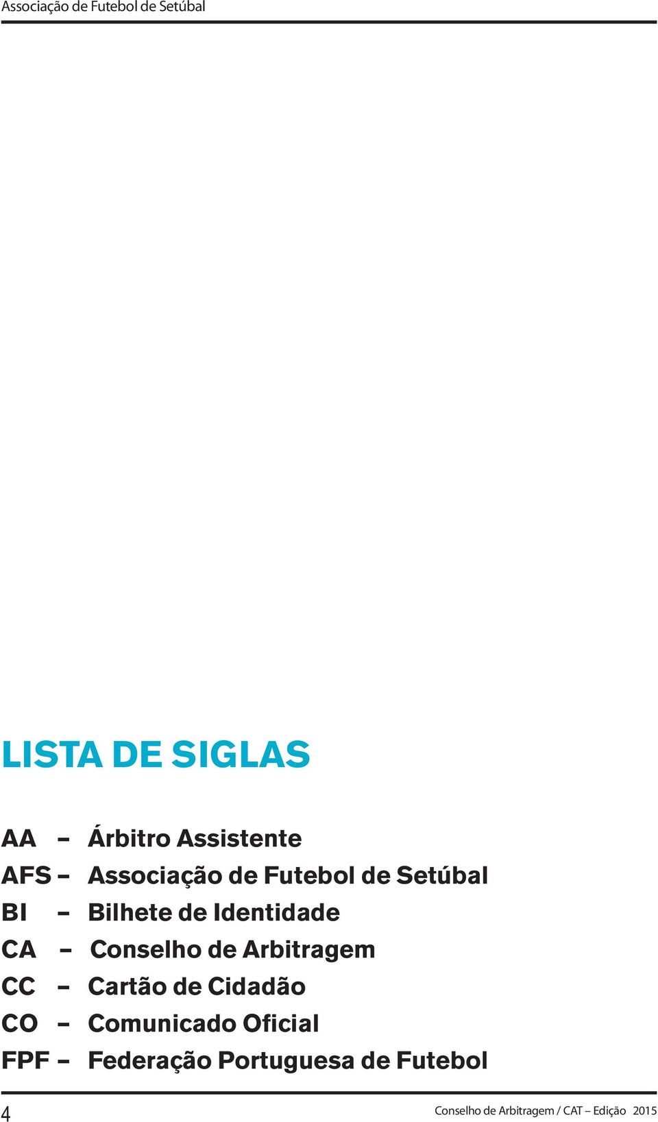 .. 43 LISTA DE SIGLAS AA Árbitro Assistente AFS Associação de Futebol de Setúbal BI Bilhete de