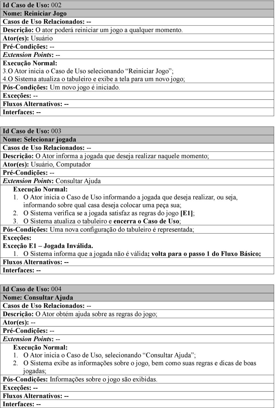 Exceções: -- Id Caso de Uso: 003 Nome: Selecionar jogada Descrição: O Ator informa a jogada que deseja realizar naquele momento; Ator(es): Usuário, Computador Pré-Condições: -- Extension Points: