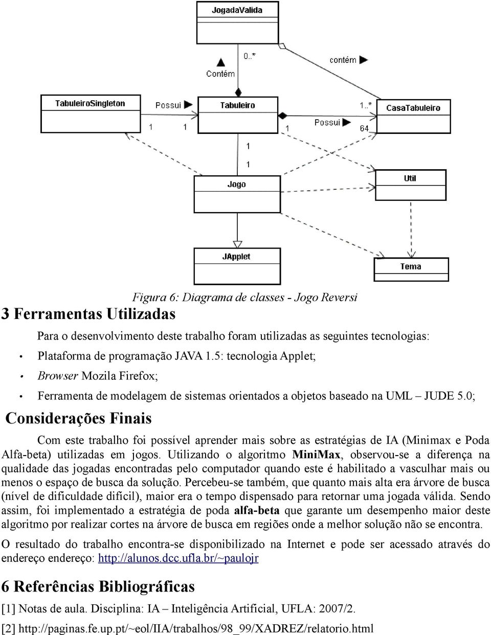 0; Considerações Finais Com este trabalho foi possível aprender mais sobre as estratégias de IA (Minimax e Poda Alfa-beta) utilizadas em jogos.