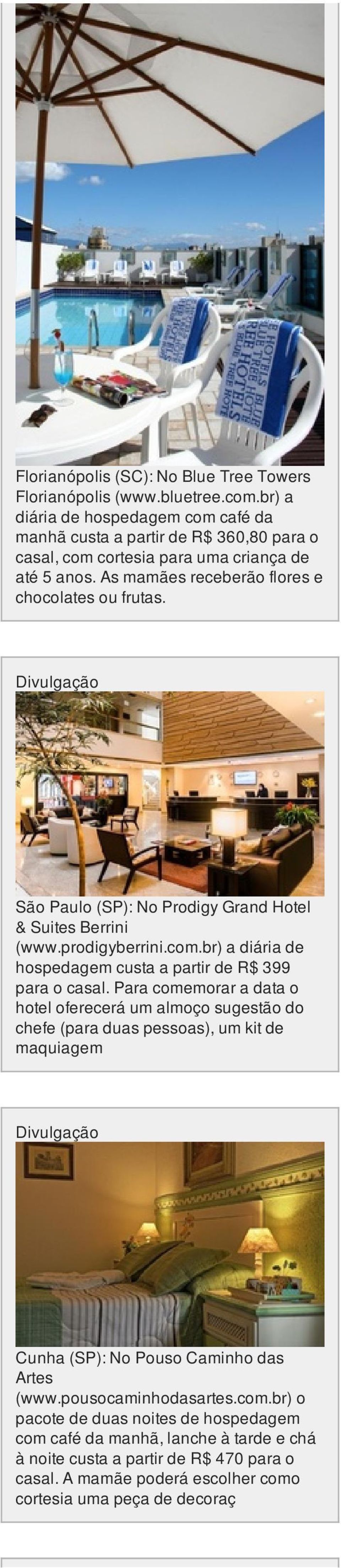 São Paulo (SP): No Prodigy Grand Hotel & Suites Berrini (www.prodigyberrini.com.br) a diária de hospedagem custa a partir de R$ 399 para o casal.