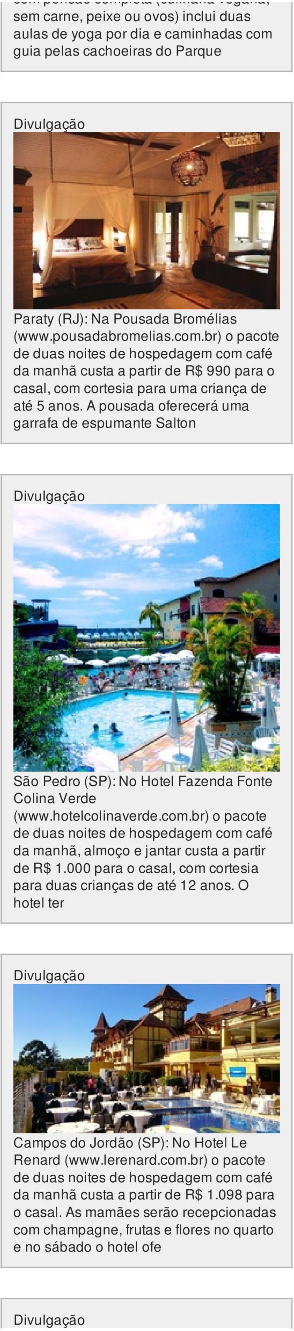 A pousada oferecerá uma garrafa de espumante Salton São Pedro (SP): No Hotel Fazenda Fonte Colina Verde (www.hotelcolinaverde.com.br) o pacote da manhã, almoço e jantar custa a partir de R$ 1.