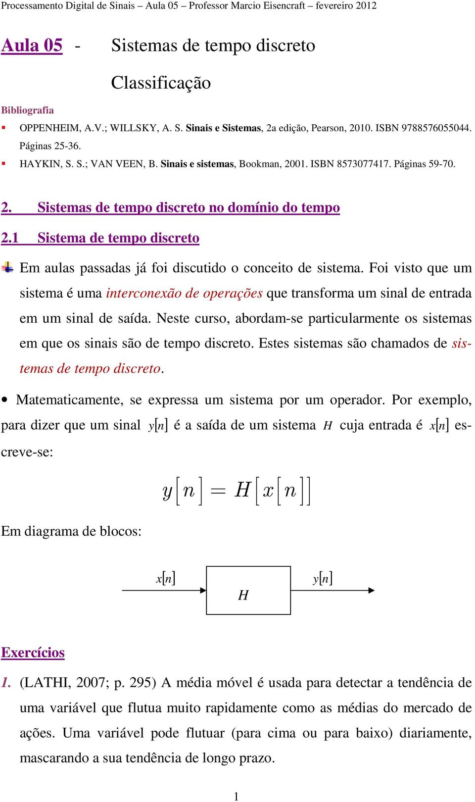 1 Sistema de tempo discreto Em aulas passadas já foi discutido o conceito de sistema. Foi visto que um sistema é uma interconexão de operações que transforma um sinal de entrada em um sinal de saída.