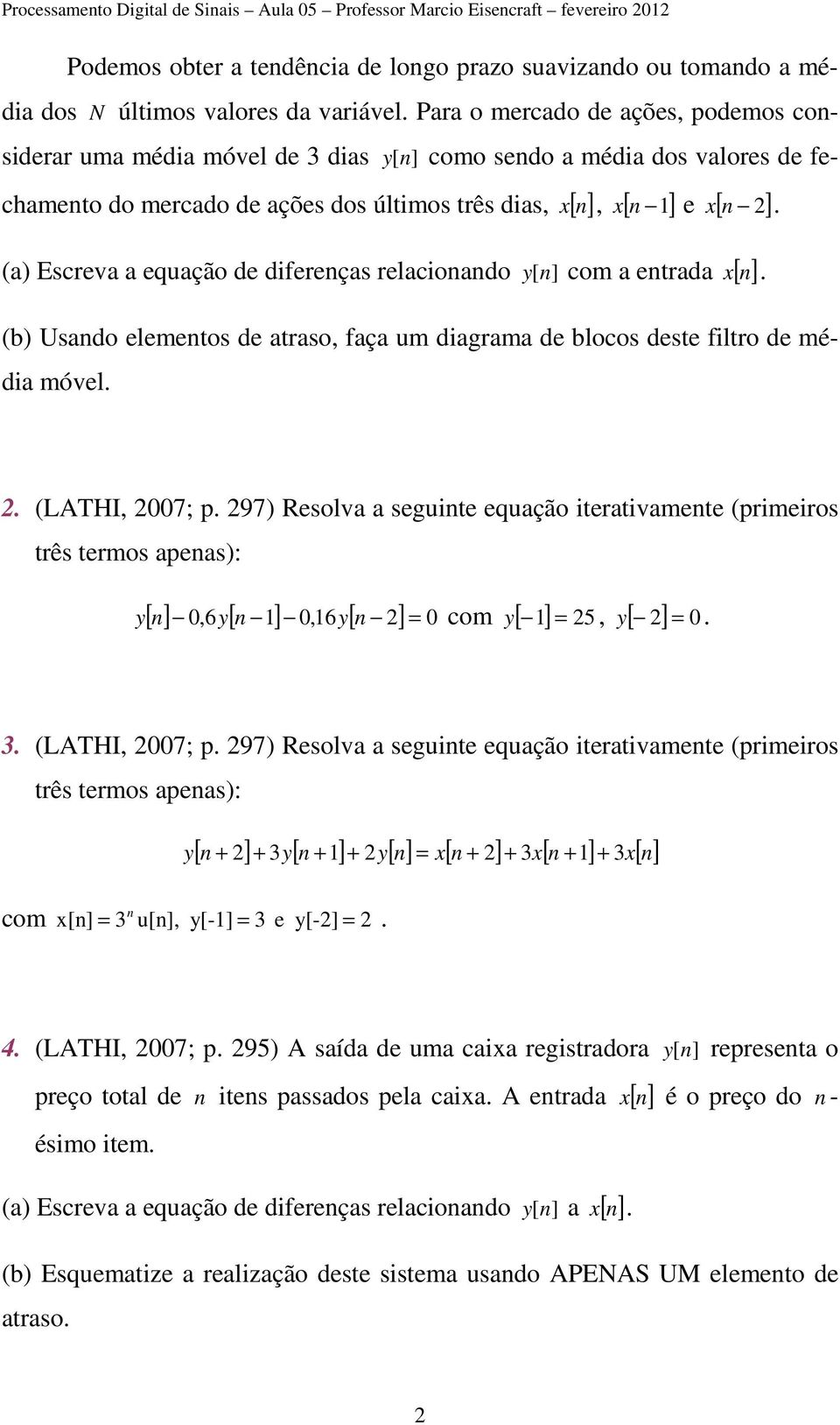 a equação de diferenças relacionando [n] x. com a entrada [ n] x. (b) Usando elementos de atraso, faça um diagrama de blocos deste filtro de média móvel. 2. (LATHI, 2007; p.