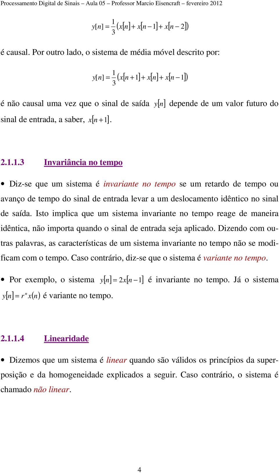 saber, x [ n +1]. 2.1.1.3 Invariância no tempo Diz-se que um sistema é invariante no tempo se um retardo de tempo ou avanço de tempo do sinal de entrada levar a um deslocamento idêntico no sinal de saída.