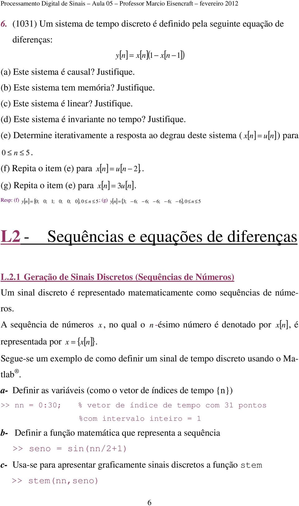 (g) Repita o item (e) para x[ n] 3u[ n] =. Resp: (f) [ n] = { 0; 0; 1; 0; 0; 0}, 0 n 5; (g) [ n] = { 3; 6; 6; 6; 6; 6 }, 0 n 5 x = ) para L2 
