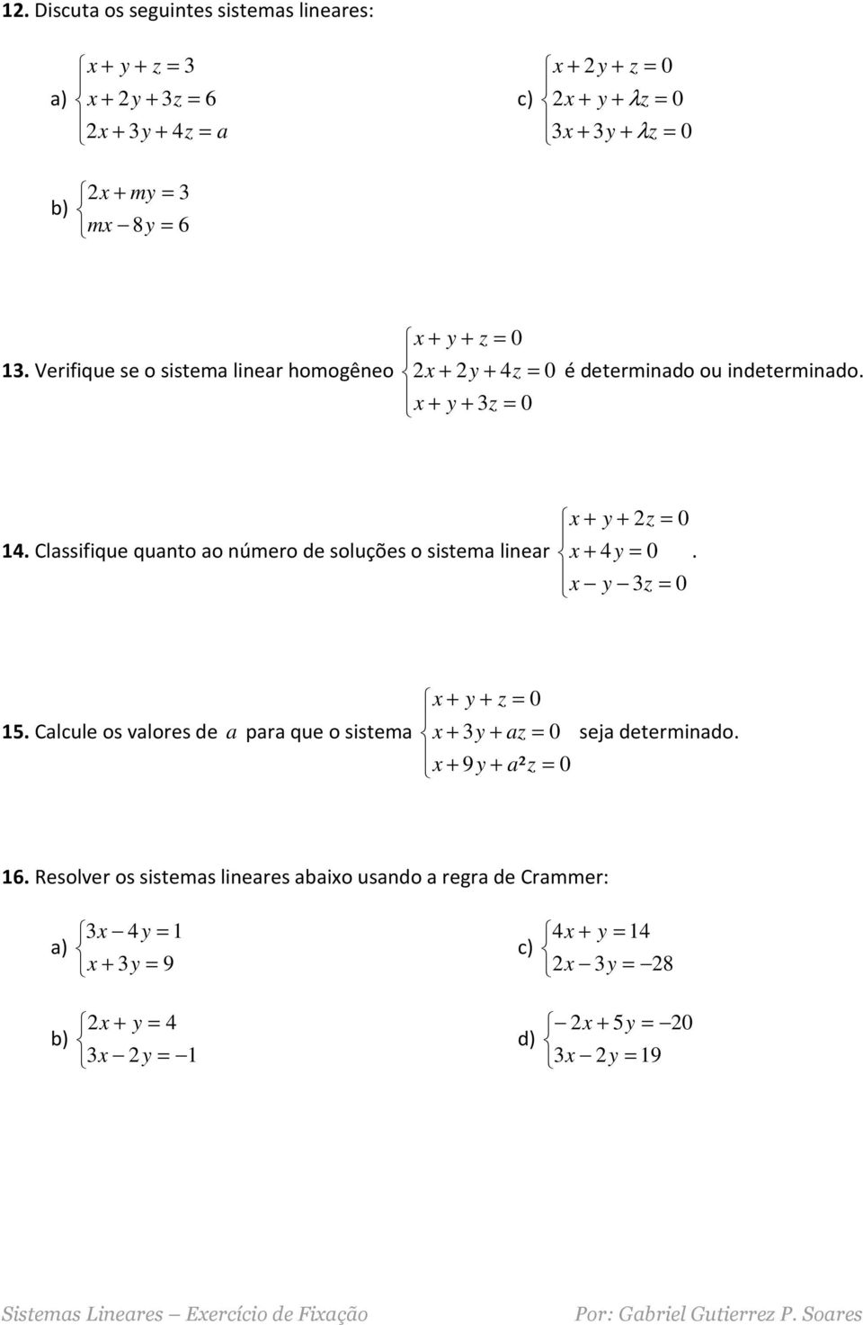 indetermindo Clssifique qunto o número de soluções o sistem liner Clcule os vlores