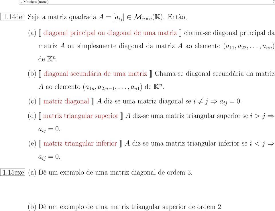 (b) diagonal secundária de uma matriz Chama-se diagonal secundária da matriz A ao elemento (a 1n, a 2,n 1,..., a n1 ) de K n.