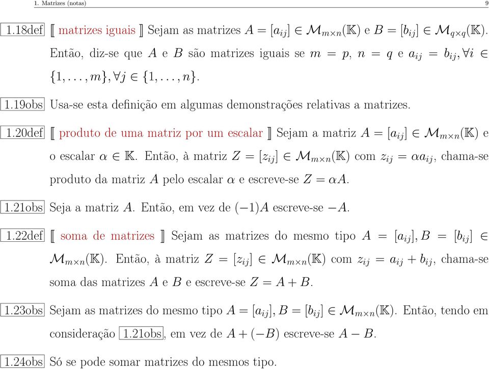 Então, à matriz Z = [z ij ] M m n (K) com z ij = αa ij, chama-se produto da matriz A pelo escalar α e escreve-se Z = αa. 1.