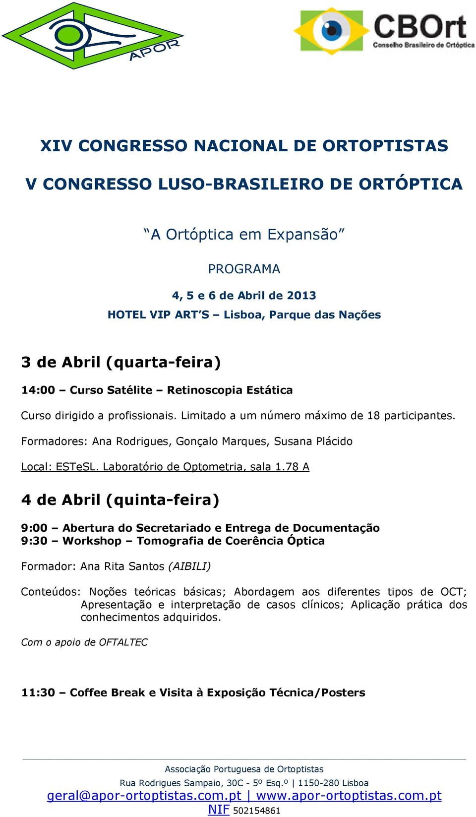 Formadores: Ana Rodrigues, Gonçalo Marques, Susana Plácido Local: ESTeSL. Laboratório de Optometria, sala 1.