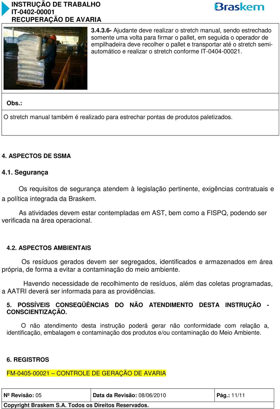 As atividades devem estar contempladas em AST, bem como a FISPQ, podendo ser verificada na área operacional. 4.2.