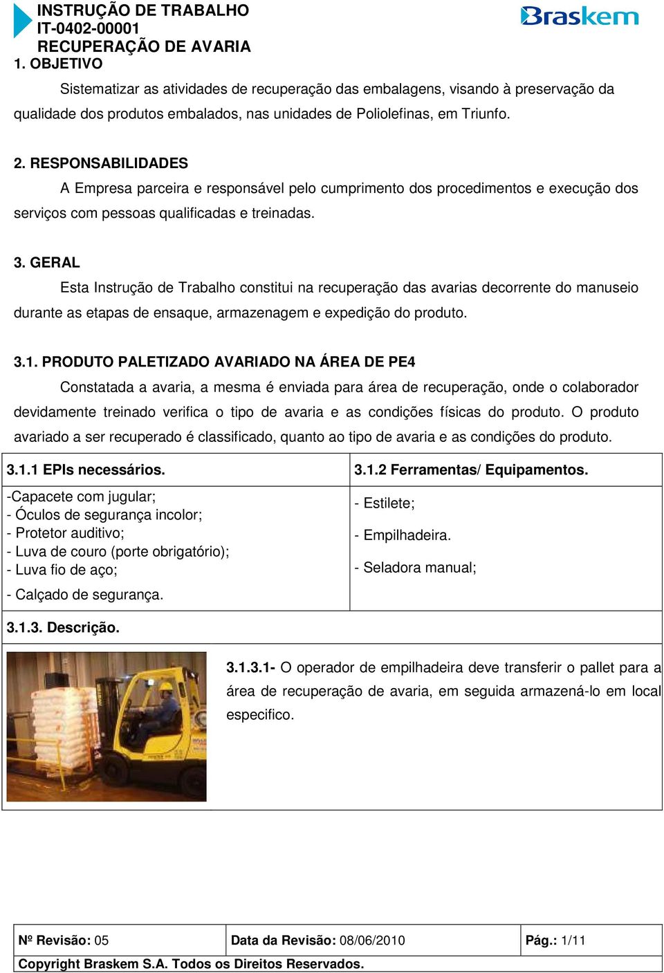 GERAL Esta Instrução de Trabalho constitui na recuperação das avarias decorrente do manuseio durante as etapas de ensaque, armazenagem e expedição do produto. 3.1.