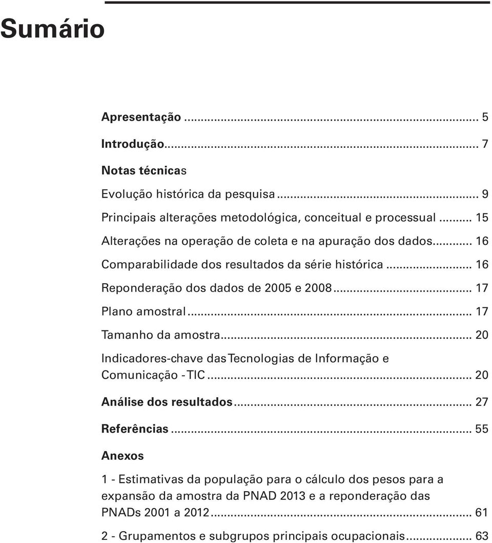 .. 17 Plano amostral... 17 Tamanho da amostra... 20 Indicadores-chave das Tecnologias de Informação e Comunicação - TIC... 20 Análise dos resultados... 27 Referências.