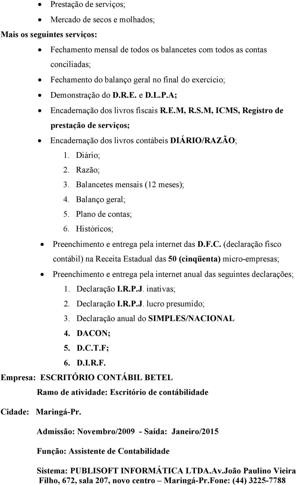 Razão; 3. Balancetes mensais (12 meses); 4. Balanço geral; 5. Plano de contas; 6. Históricos; Preenchimento e entrega pela internet das D.F.C.