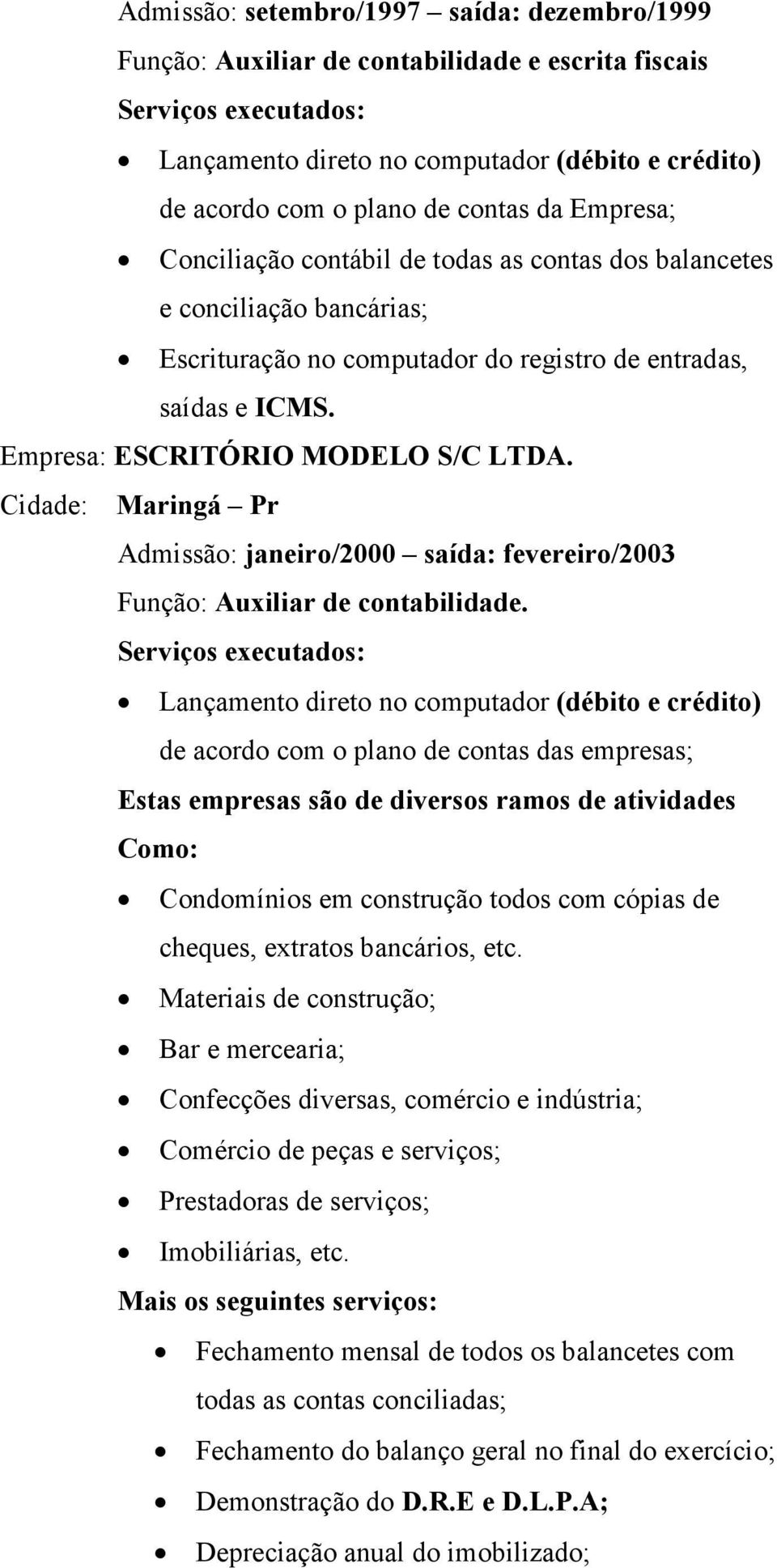 Cidade: Maringá Pr Admissão: janeiro/2000 saída: fevereiro/2003 Função: Auxiliar de contabilidade.
